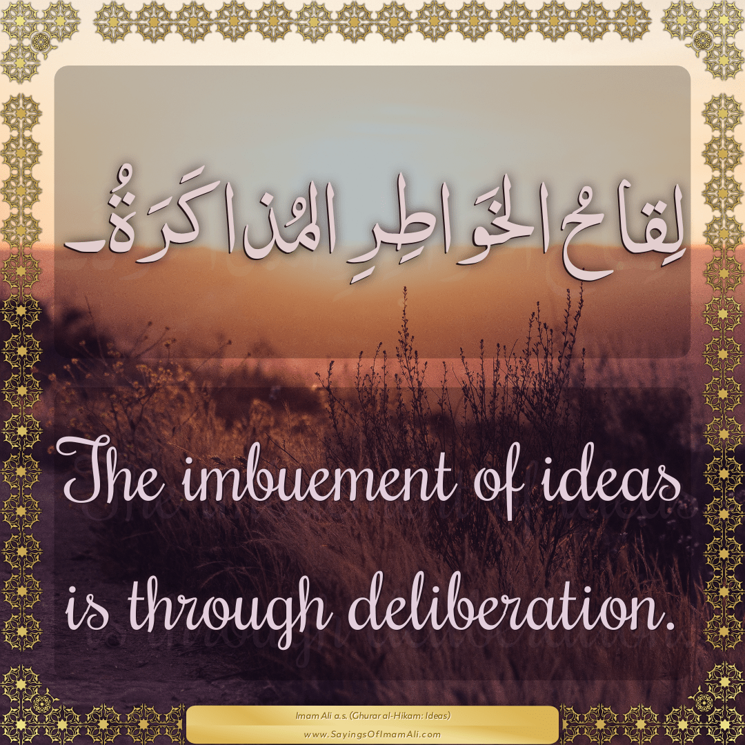 The imbuement of ideas is through deliberation.